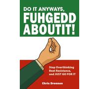 Do It Anyways, Fuhgeddaboutit!: How to Stop Overthinking, Beat Resistance, and Just Go For It