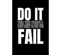 DO IT FOR THE PEOPLE WHO WANT TO SEE YOU FAIL.: Turn Doubt into Determination and Prove Them Wrong