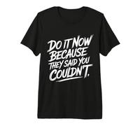 Do It Now Because They Said You Couldn't Prove Inspire - Maglietta Premium