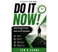DO IT NOW !: Break The Habit of Delay