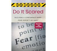 DO IT SCARED:: BUILDING A CONFIDENCE WHEN FEAR DOESN’T GO AWAY