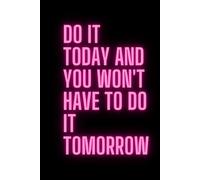 Do It Today And You Won't Have To Do It Tomorrow: Motivation to Take Action Today