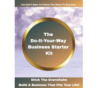 Do It Your Way Starter Kit; A Creative Entrepreneur Workbook & Business Action Plan to Launch Your Side Hustle or Start Up with Success: Ditch the Overwhelm Build a Business That Fits Your Life