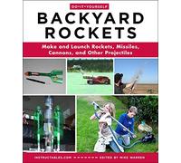 Do-It-Yourself Backyard Rockets: Make and Launch Rockets, Missiles, Cannons, and Other Projectiles