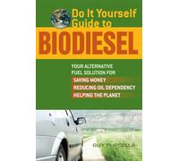 Do It Yourself Guide to Biodiesel: Your Alternative Fuel Solution for Saving Money, Reducing Oil Dependency, and Helping the Planet