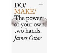Do Make: The Power Of Your Own Two Hands.: 26 (Do Books)