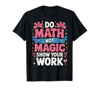 Do Math Not Magic Show Your Work Maglietta