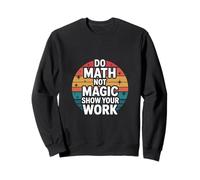 Do Math Not Magic Show Your Work Scuola per insegnanti |- Felpa
