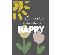 Do More of What Makes You Happy: Journal for women, simple, motivational | Lined pages | 100 pages, 6 x 9 inches | List section | space for your ... on every page to help you stay organized