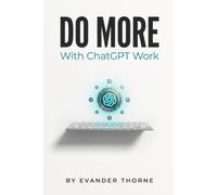 Do More With ChatGPT Work: The Transition from Operator to Orchestrator
