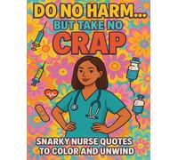 Do No Harm… But Take No Crap: Snarky nurse quotes to color and unwind