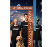 Do No Harm, Do Good: Ethics for All Beings