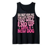 Do Not Ask Me for Life Advice You Will End Up with A New Dog Canotta