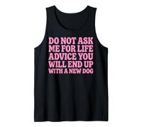 Do Not Ask Me for Life Advice You Will End Up with A New Dog Canotta