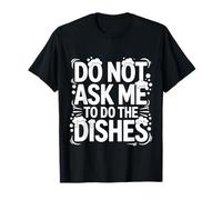 Do Not Ask Me To Do The Dishes Anti-Dishwashing Kitchen - Maglietta