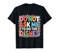 Do Not Ask Me To Do The Dishes Cucina Anti Lavastoviglie |- Maglietta