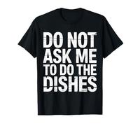 Do Not Ask Me To Do The Dishes Cucina Anti Lavastoviglie |- Maglietta