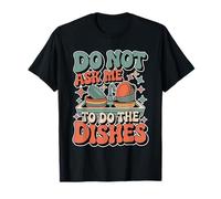 Do Not Ask Me To Do The Dishes Cucina Anti Lavastoviglie - Maglietta