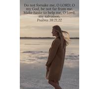 Do not forsake me, O LORD; O my God, be not far from me. Make haste to help me, O Lord, my salvation. Psalms 38:21,22 - Daily Journal
