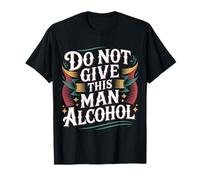 Do Not Give This Man Alcohol Avviso di Festa ubriaca - Maglietta