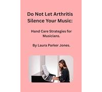 Do not Let Arthritis Silence Your Music:: Hand Care Strategies for Musicians.