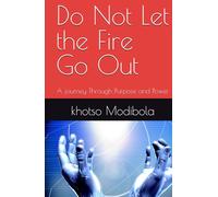 Do Not Let the Fire Go Out: A journey Through Purpose and Power