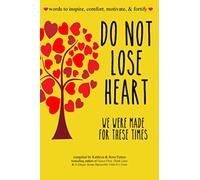Do Not Lose Heart. We Were Made for These Times.: words to inspire, comfort, motivate, and fortify
