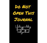 Do Not Open This Journal: Unless You're Looking for Something New to Tell Your Shrink: Funny Notebook for Friends, Family or that one co-worker