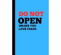 DO NOT OPEN UNLESS YOU LOVE CHAOS: Funny Gift Notebook Journal for Family and Friends