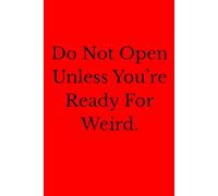 Do Not Open Unless You’re Ready For Weird.: Positive Affirmation Motivational And Inspirational Notebook