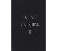 Do not overthink it: Notebook to Write In for Men - Women, Positive Affirmation, Motivation And Inspiration Journal
