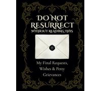 Do Not Resurrect Without Reading This:: My Final Requests, Wishes & Petty Grievances | A cheeky, gothic end-of-life planner packed with essential ... favorites, and a sprinkle of dark humor.