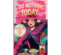 Do Nothing Today (And Maybe Tomorrow Too): Self-Care with Sass, Not Self-Optimization