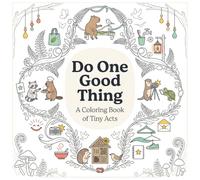 Do one good thing: A children’s, adults coloring book that helps practice tiny acts of kindness every day