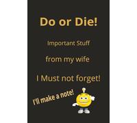 Do or Die!: Important Stuff from my Wife I Must Not Forget!