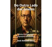 Do Outro Lado das Grades: MInha História como Empresário e Prisioneiro