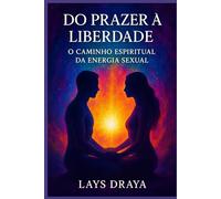 Do Prazer à Liberdade: O Caminho Espiritual da Energia Sexual