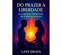 Do Prazer à Liberdade: O Caminho Espiritual da Energia Sexual