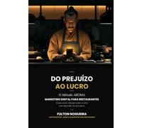 Do prejuízo ao lucro: Como reposicionar seu restaurante e parar de queimar dinheiro com marketing: O Método AROMA aplicado em quinze capítulos