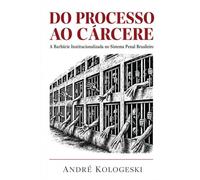 Do Processo ao Cárcere: A Barbárie Institucionalizada no Sistema Penal Brasileiro