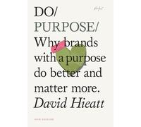 Do Purpose: Why Brands With a Purpose Do Better and Matter More.: 7