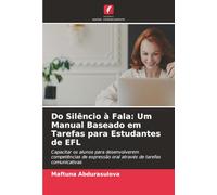 Do Silêncio à Fala: Um Manual Baseado em Tarefas para Estudantes de EFL: Capacitar os alunos para desenvolverem competências de expressão oral através de tarefas comunicativas