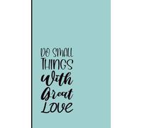 Do Small Things With Great Love: A Daily Journal for Mindful Living, Humble Service, and Finding Purpose in Every Moment
