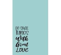 Do Small Things With Great Love: A Daily Journal for Mindful Living, Humble Service, and Finding Purpose in Every Moment