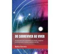 DO SOBREVIVER AO VIVER: Um guia prático para compreender suas emoções, reorganizar seus pensamentos e retomar o controle da sua vida.