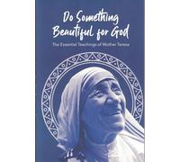 Do something beautiful for god the essential teaching of mother teresa