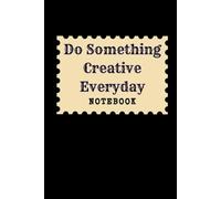 Do Something Creative Everyday: Great Inspirational And Motivational Notebook To Write In | Cool Notebook- Journal For Work | Appreciation Gift For ... | Perfect Gift For Women, Men, Girls, Boys