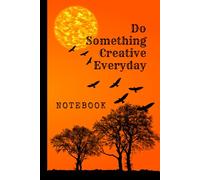 Do Something Creative Everyday: Great Inspirational And Motivational Notebook To Write In | Cool Notebook- Journal For Work | Appreciation Gift For ... | Perfect Gift For Women, Men, Girls, Boys