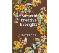 Do Something Creative Everyday: Great Inspirational And Motivational Notebook To Write In | Cool Notebook- Journal For Work | Appreciation Gift For ... Staff Members | Perfect Gift For Women, Girls