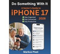 DO SOMETHING WITH IT: A Senior's Guide to iPhone 17: A Simple, No Stress Visual Guide to Master Your Smartphone